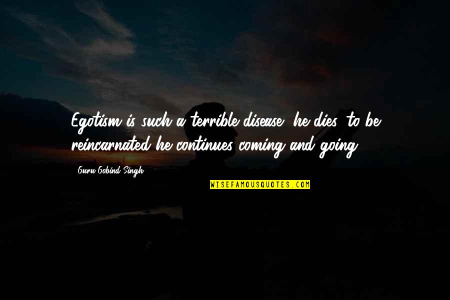 Rdent Reels Quotes By Guru Gobind Singh: Egotism is such a terrible disease, he dies,