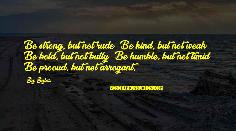 Rdigeback Quotes By Zig Ziglar: Be strong, but not rude; Be kind, but