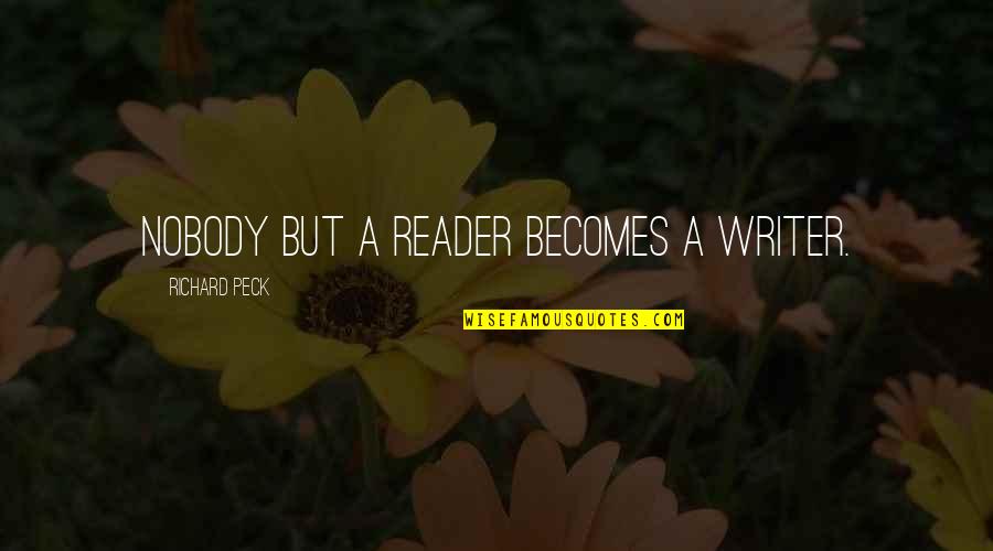 Rdj Movie Quotes By Richard Peck: Nobody but a reader becomes a writer. Rdj Movie Quotes By Richard Peck: Nobody but a reader becomes a writer.