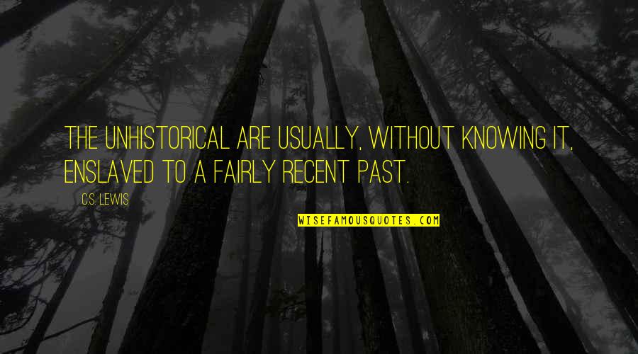 Rdjude Quotes By C.S. Lewis: The unhistorical are usually, without knowing it, enslaved