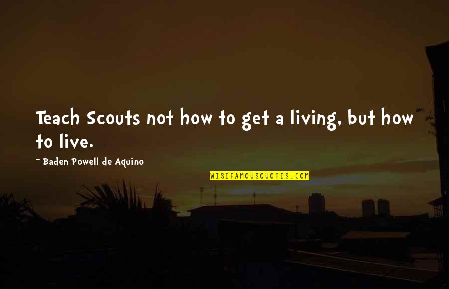 Rdo Bismarck Quotes By Baden Powell De Aquino: Teach Scouts not how to get a living, Rdo Bismarck Quotes By Baden Powell De Aquino: Teach Scouts not how to get a living,