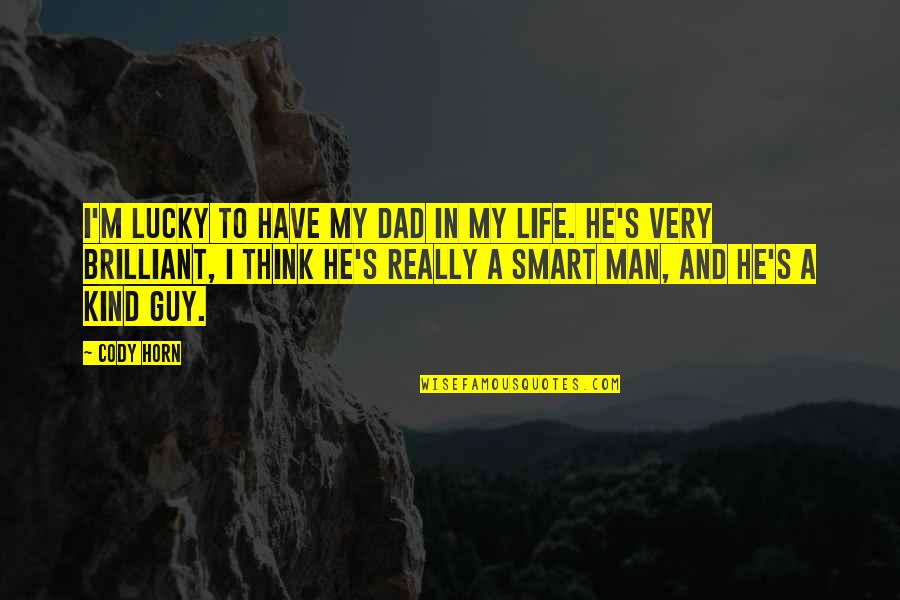 Rdo Bismarck Quotes By Cody Horn: I'm lucky to have my dad in my Rdo Bismarck Quotes By Cody Horn: I'm lucky to have my dad in my