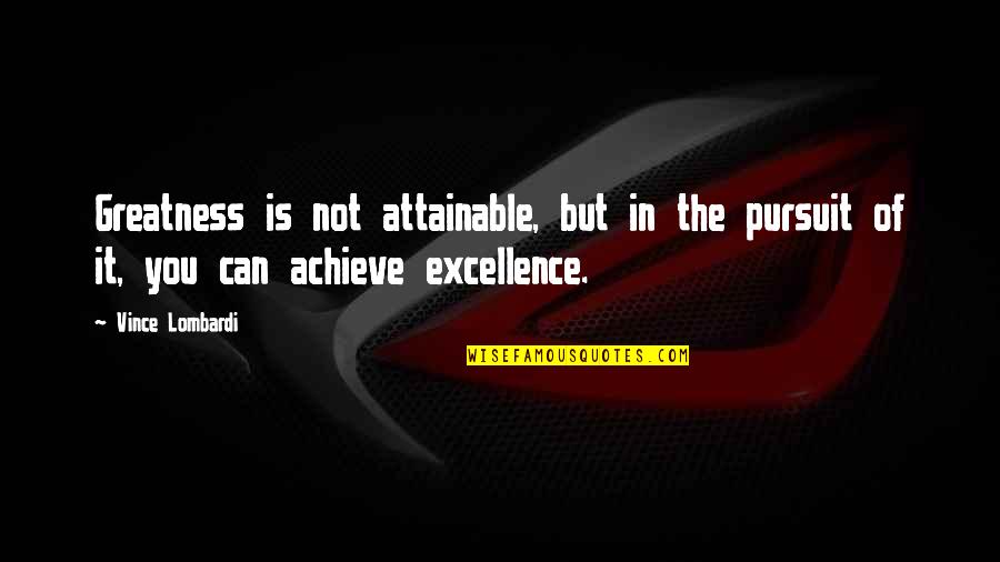 Rdos Quotes By Vince Lombardi: Greatness is not attainable, but in the pursuit