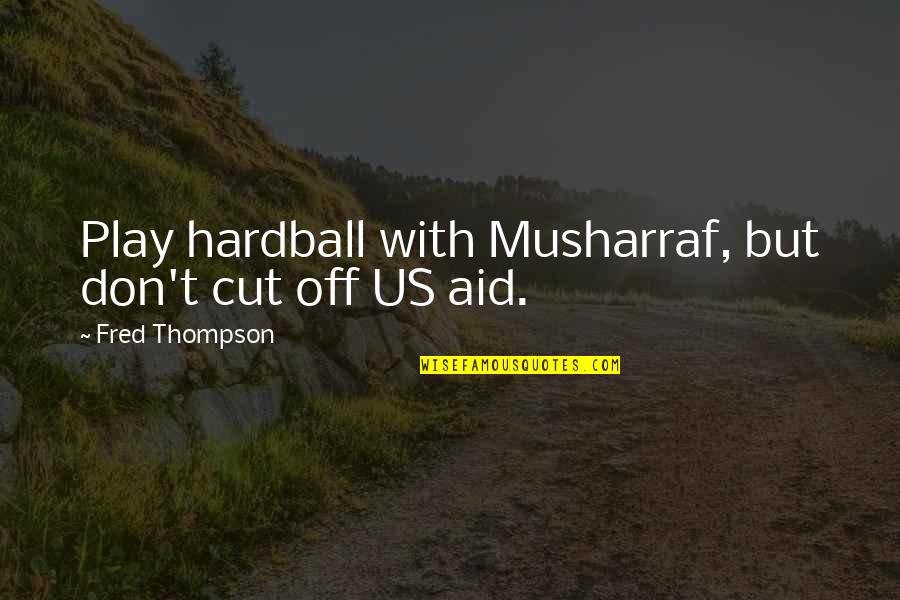 Rdr Funny Quotes By Fred Thompson: Play hardball with Musharraf, but don't cut off