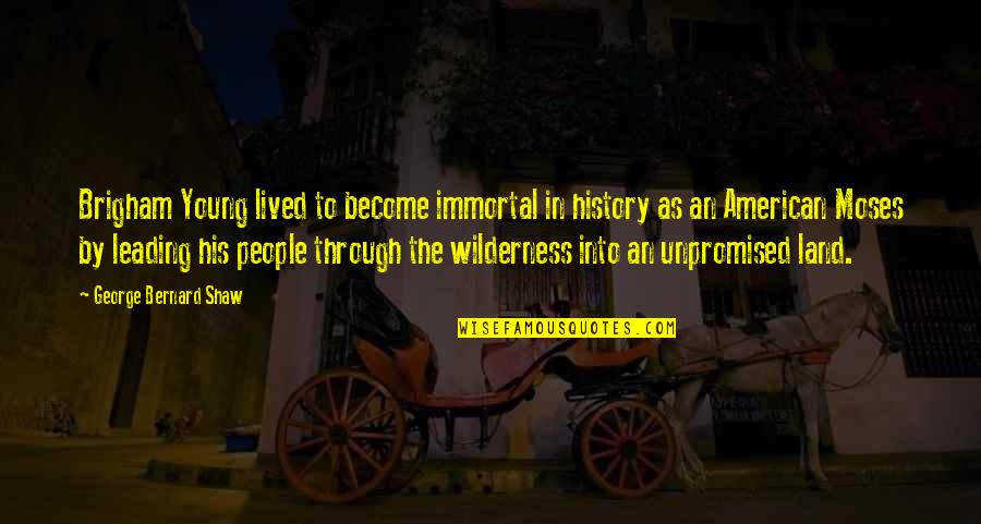 Rduo Tbdkh Quotes By George Bernard Shaw: Brigham Young lived to become immortal in history Rduo Tbdkh Quotes By George Bernard Shaw: Brigham Young lived to become immortal in history