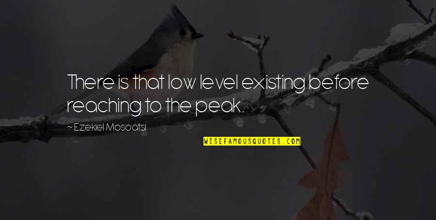 Rdvy Quote Quotes By Ezekiel Mosoatsi: There is that low level existing before reaching Rdvy Quote Quotes By Ezekiel Mosoatsi: There is that low level existing before reaching