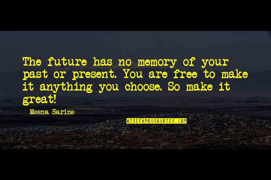 Rdvy Quotes By Meena Sarine: The future has no memory of your past Rdvy Quotes By Meena Sarine: The future has no memory of your past