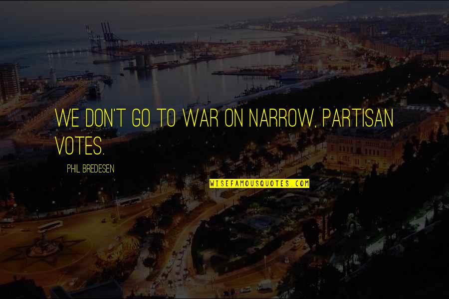 Rdvy Quotes By Phil Bredesen: We don't go to war on narrow, partisan Rdvy Quotes By Phil Bredesen: We don't go to war on narrow, partisan