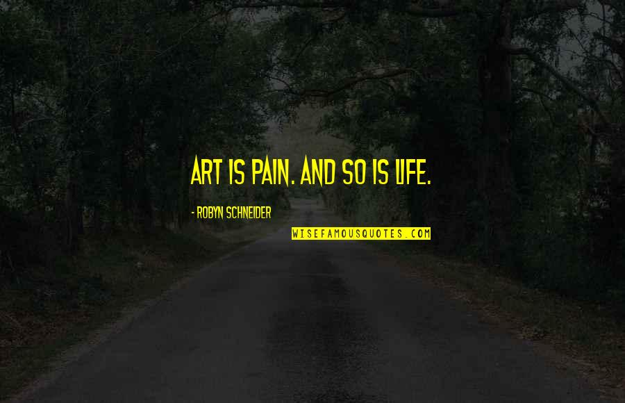 Re Animator Series Quotes By Robyn Schneider: Art is pain. And so is life.