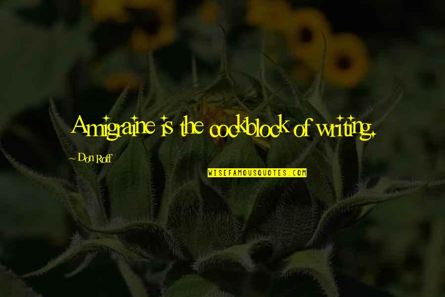 Re Blocked Out Quotes By Don Roff: A migraine is the cockblock of writing. Re Blocked Out Quotes By Don Roff: A migraine is the cockblock of writing.