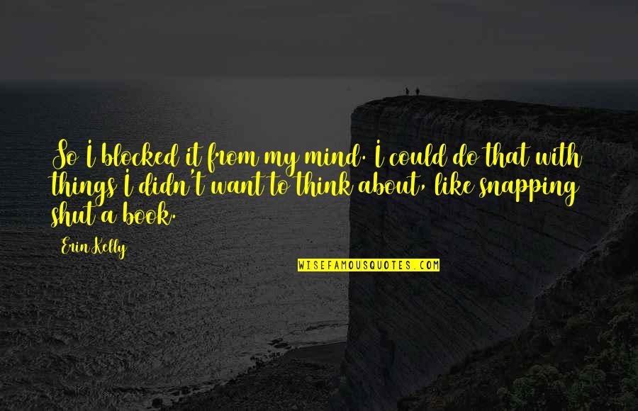 Re Blocked Quotes By Erin Kelly: So I blocked it from my mind. I Re Blocked Quotes By Erin Kelly: So I blocked it from my mind. I