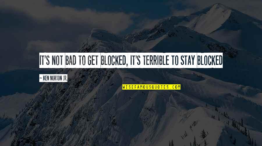 Re Blocked Quotes By Ken Norton Jr.: It's not bad to get blocked, it's terrible Re Blocked Quotes By Ken Norton Jr.: It's not bad to get blocked, it's terrible