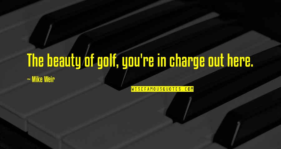 Re Charge Quotes By Mike Weir: The beauty of golf, you're in charge out Re Charge Quotes By Mike Weir: The beauty of golf, you're in charge out