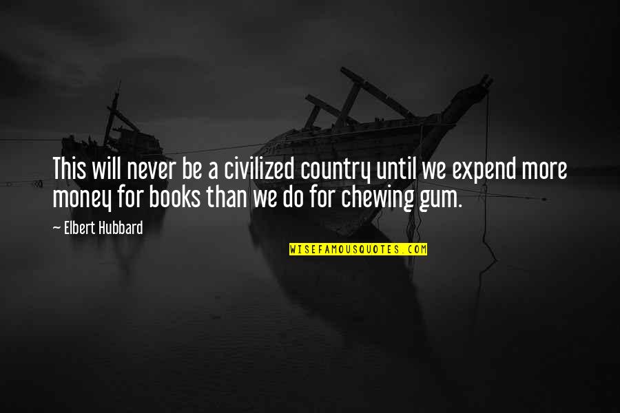 Re Chewing Quotes By Elbert Hubbard: This will never be a civilized country until