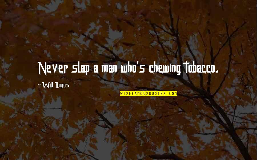 Re Chewing Quotes By Will Rogers: Never slap a man who's chewing tobacco.