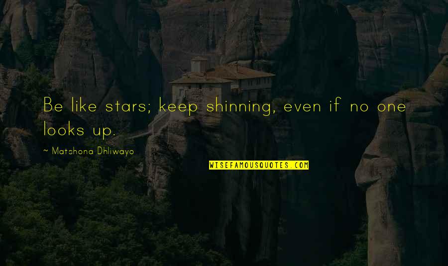 Re Chewing The Fat Quotes By Matshona Dhliwayo: Be like stars; keep shinning, even if no