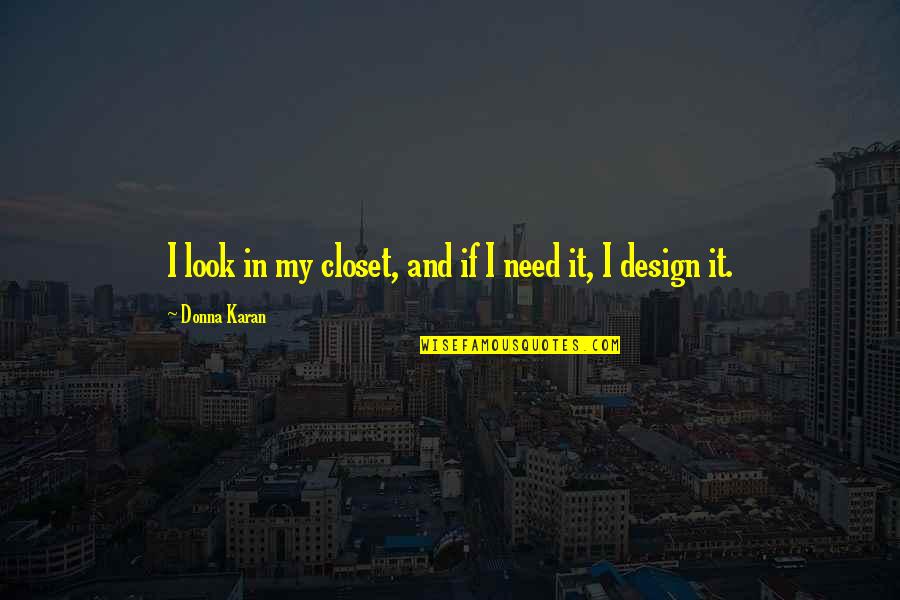 Re Closet Quotes By Donna Karan: I look in my closet, and if I Re Closet Quotes By Donna Karan: I look in my closet, and if I