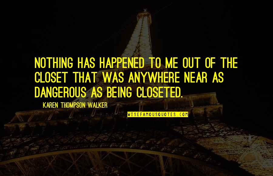 Re Closet Quotes By Karen Thompson Walker: Nothing has happened to me out of the Re Closet Quotes By Karen Thompson Walker: Nothing has happened to me out of the