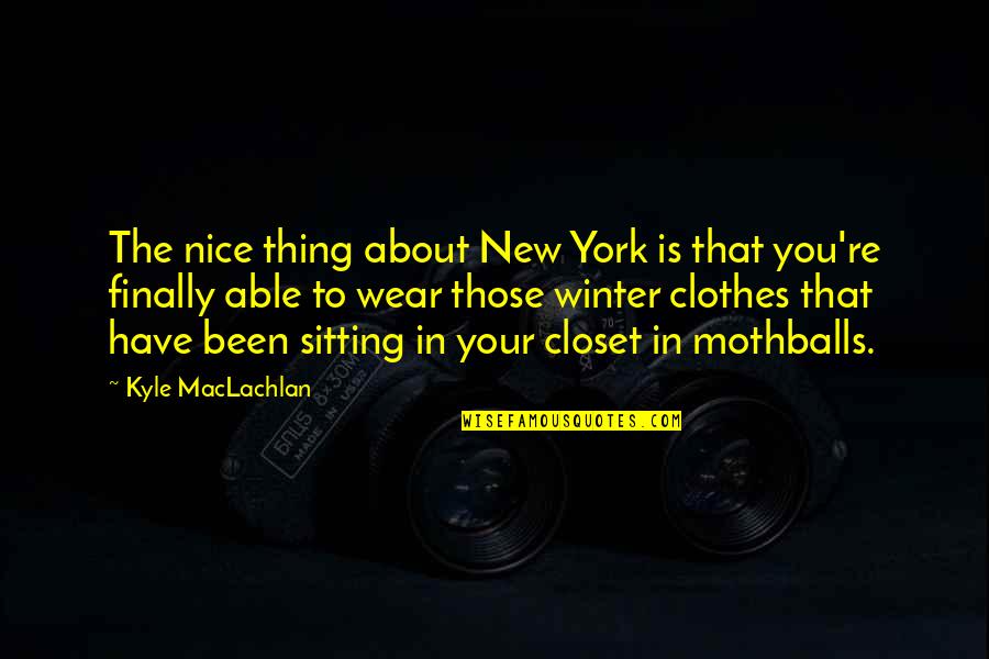 Re Closet Quotes By Kyle MacLachlan: The nice thing about New York is that Re Closet Quotes By Kyle MacLachlan: The nice thing about New York is that