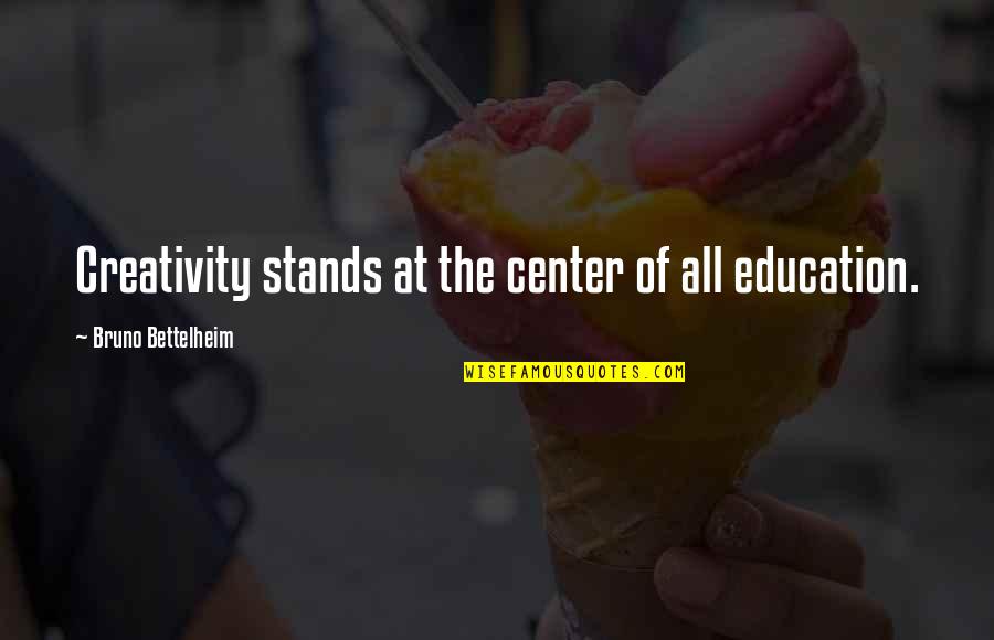 Re Education Center Quotes By Bruno Bettelheim: Creativity stands at the center of all education. Re Education Center Quotes By Bruno Bettelheim: Creativity stands at the center of all education.