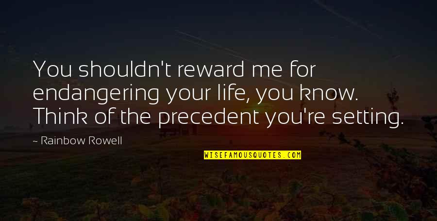 Re Education Center Quotes By Rainbow Rowell: You shouldn't reward me for endangering your life, Re Education Center Quotes By Rainbow Rowell: You shouldn't reward me for endangering your life,