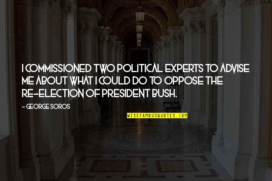 Re-election Quotes By George Soros: I commissioned two political experts to advise me