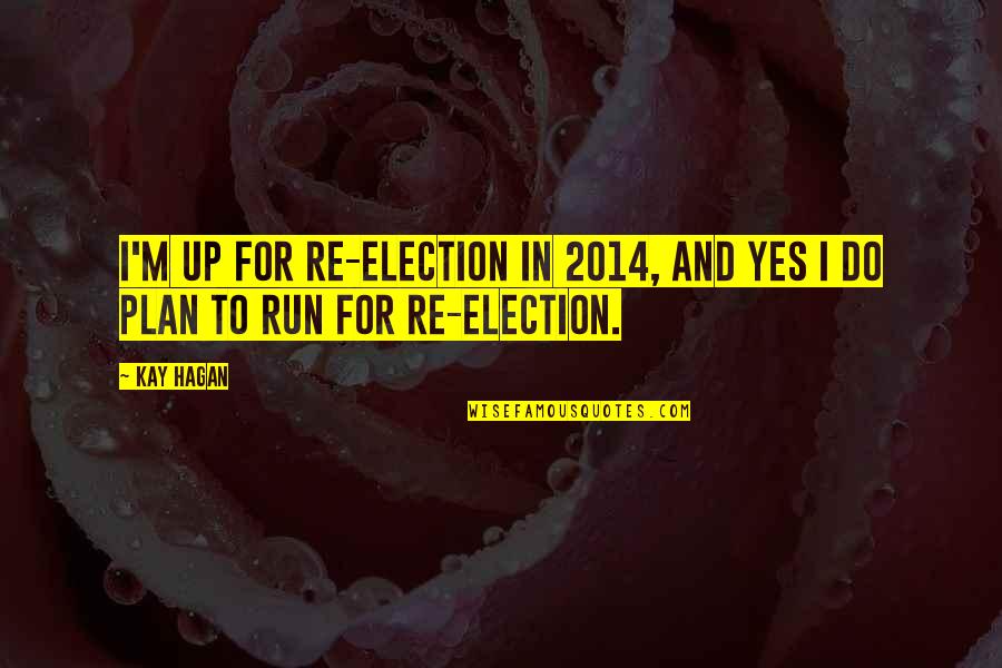 Re-election Quotes By Kay Hagan: I'm up for re-election in 2014, and yes