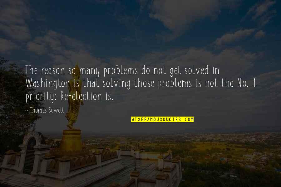 Re-election Quotes By Thomas Sowell: The reason so many problems do not get