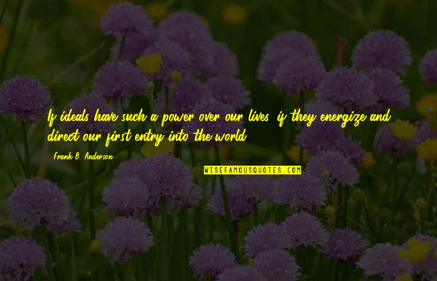 Re Energize Quotes By Frank B. Anderson: If ideals have such a power over our Re Energize Quotes By Frank B. Anderson: If ideals have such a power over our