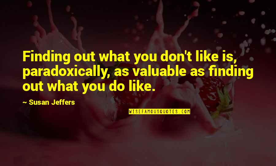 Re Energize Quotes By Susan Jeffers: Finding out what you don't like is, paradoxically, Re Energize Quotes By Susan Jeffers: Finding out what you don't like is, paradoxically,
