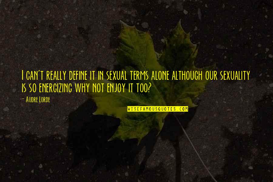 Re Energizing Quotes By Audre Lorde: I can't really define it in sexual terms Re Energizing Quotes By Audre Lorde: I can't really define it in sexual terms