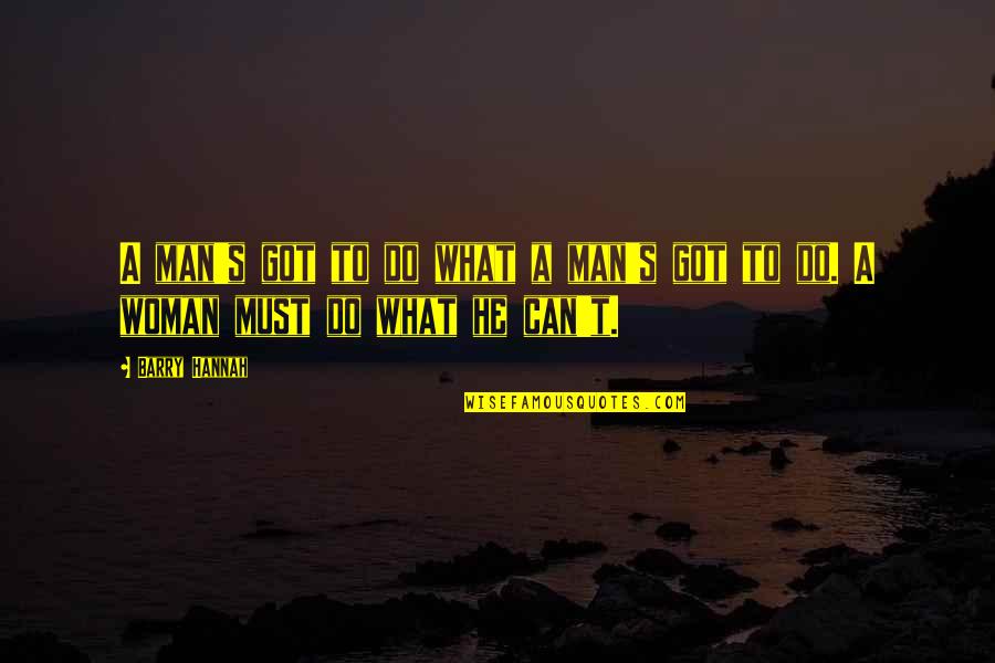 Re Energizing Quotes By Barry Hannah: A man's got to do what a man's