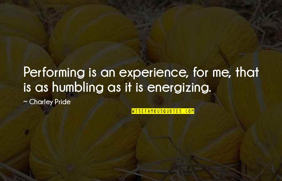 Re Energizing Quotes By Charley Pride: Performing is an experience, for me, that is