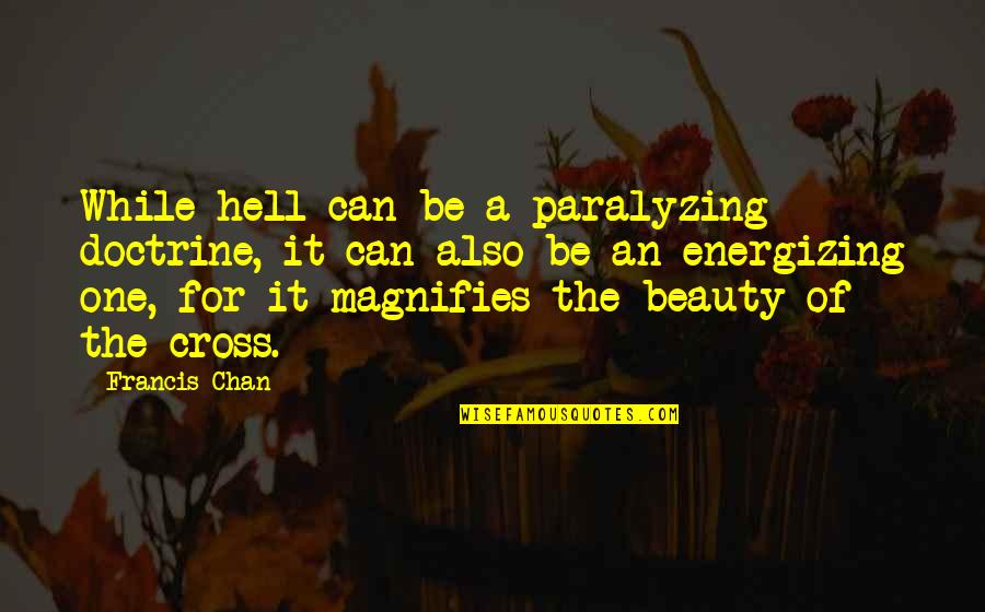 Re Energizing Quotes By Francis Chan: While hell can be a paralyzing doctrine, it Re Energizing Quotes By Francis Chan: While hell can be a paralyzing doctrine, it