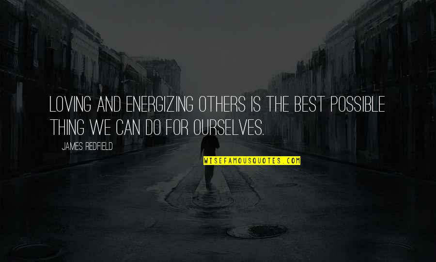 Re Energizing Quotes By James Redfield: Loving and energizing others is the best possible