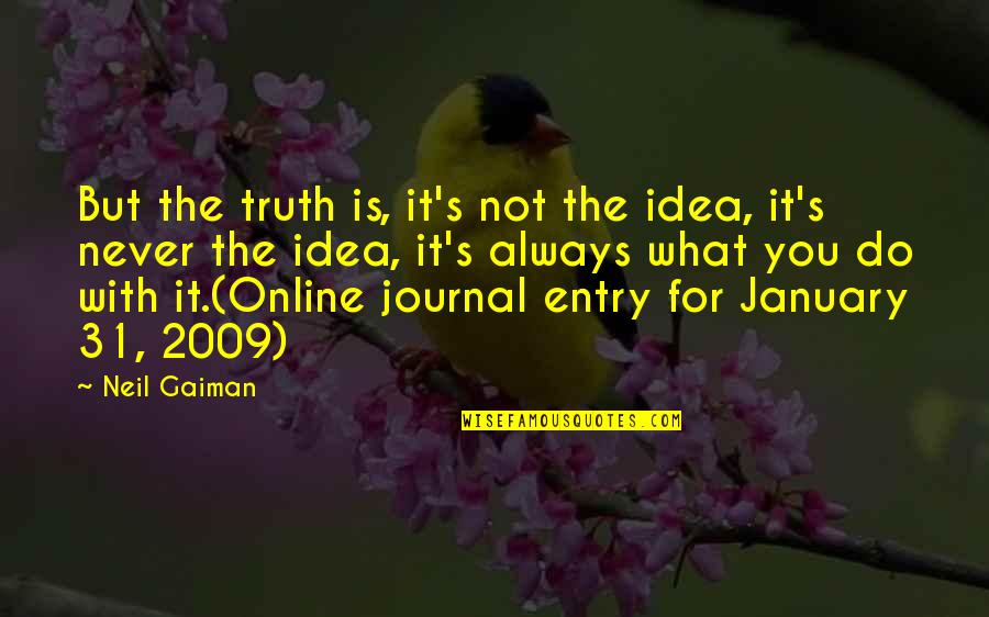 Re Entry Quotes By Neil Gaiman: But the truth is, it's not the idea,