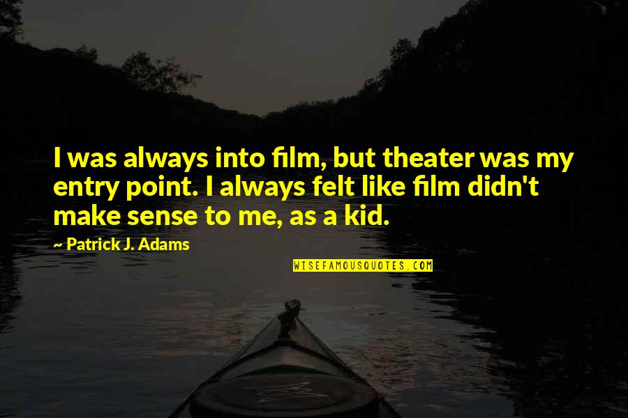 Re Entry Quotes By Patrick J. Adams: I was always into film, but theater was