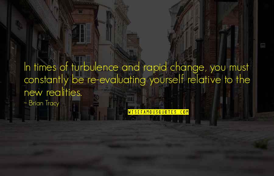 Re Evaluating Yourself Quotes By Brian Tracy: In times of turbulence and rapid change, you