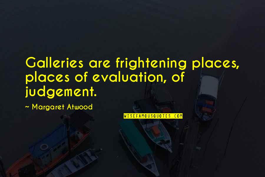 Re Evaluation Quotes By Margaret Atwood: Galleries are frightening places, places of evaluation, of Re Evaluation Quotes By Margaret Atwood: Galleries are frightening places, places of evaluation, of