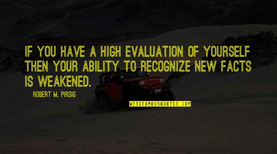 Re Evaluation Quotes By Robert M. Pirsig: If you have a high evaluation of yourself