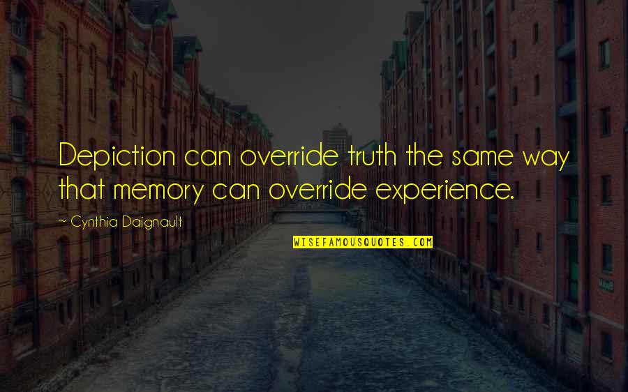 Re Experience Memories Quotes By Cynthia Daignault: Depiction can override truth the same way that