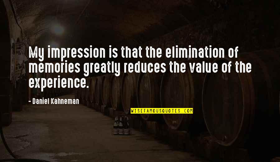 Re Experience Memories Quotes By Daniel Kahneman: My impression is that the elimination of memories