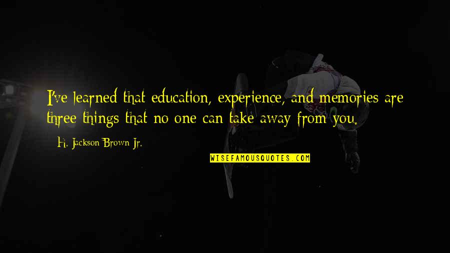 Re Experience Memories Quotes By H. Jackson Brown Jr.: I've learned that education, experience, and memories are