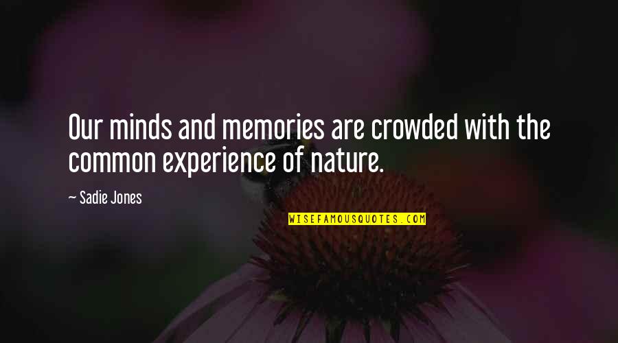 Re Experience Memories Quotes By Sadie Jones: Our minds and memories are crowded with the