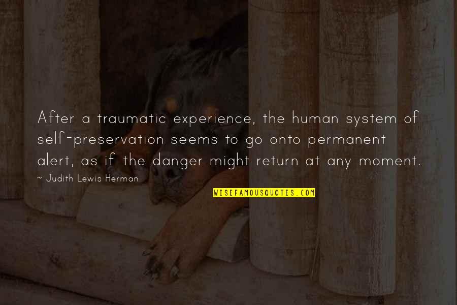 Re Experience Trauma Quotes By Judith Lewis Herman: After a traumatic experience, the human system of