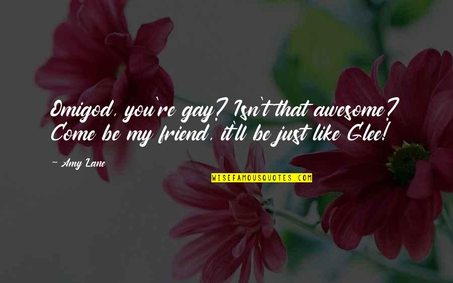 Re Friend Quotes By Amy Lane: Omigod, you're gay? Isn't that awesome? Come be