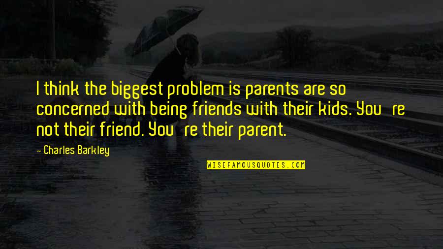 Re Friend Quotes By Charles Barkley: I think the biggest problem is parents are