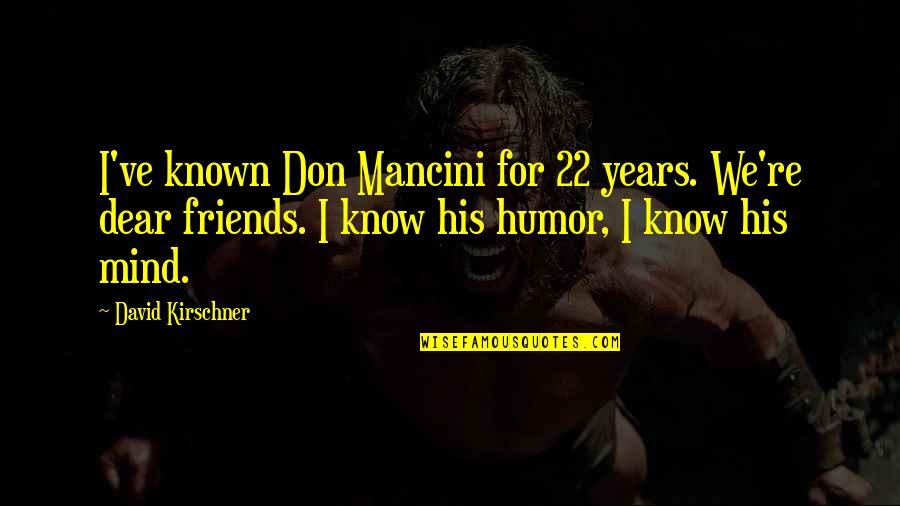 Re Friend Quotes By David Kirschner: I've known Don Mancini for 22 years. We're Re Friend Quotes By David Kirschner: I've known Don Mancini for 22 years. We're