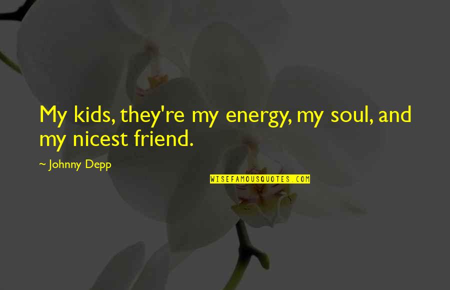 Re Friend Quotes By Johnny Depp: My kids, they're my energy, my soul, and