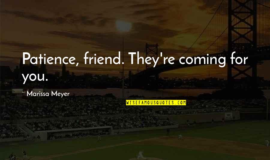 Re Friend Quotes By Marissa Meyer: Patience, friend. They're coming for you. Re Friend Quotes By Marissa Meyer: Patience, friend. They're coming for you.